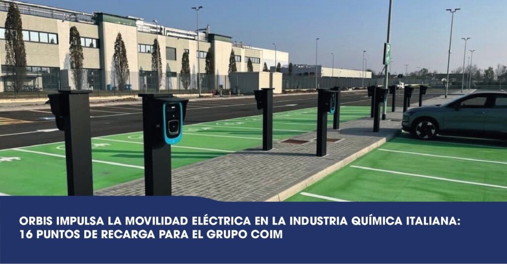 ORBIS impulsa la movilidad eléctrica en la industria química italiana con 16 puntos de recarga para el Grupo COIM.